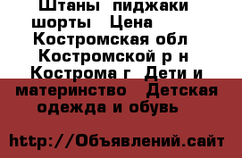 Штаны, пиджаки, шорты › Цена ­ 150 - Костромская обл., Костромской р-н, Кострома г. Дети и материнство » Детская одежда и обувь   